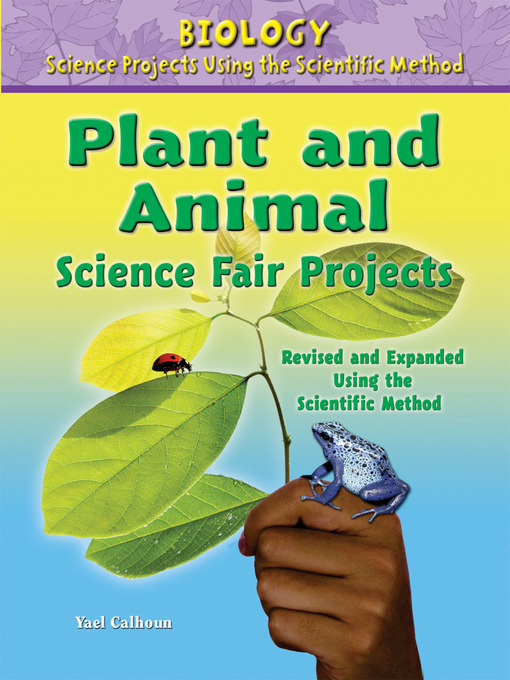 Title details for Plant and Animal Science Fair Projects, Revised and Expanded Using the Scientific Method by Yael Calhoun - Available